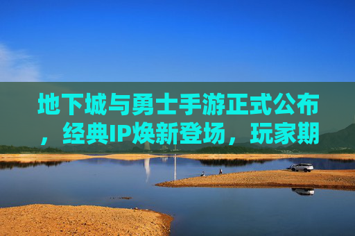 地下城与勇士手游正式公布，经典IP焕新登场，玩家期待热血回归