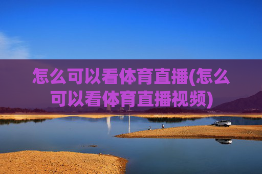 怎么可以看体育直播(怎么可以看体育直播视频)
