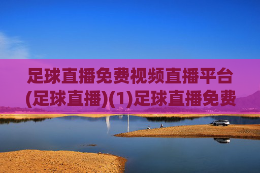 足球直播免费视频直播平台(足球直播)(1)足球直播免费视频直播平台