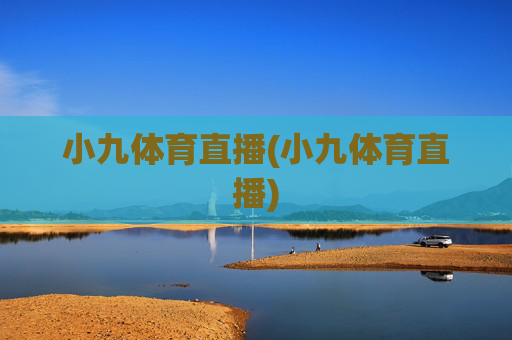 小九体育直播(小九体育直播)