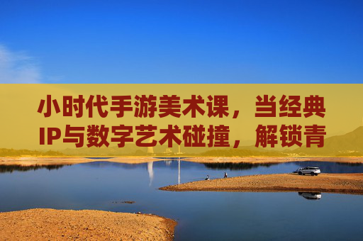 小时代手游美术课,当经典IP与数字艺术碰撞,解锁青春与时尚的双重魅力,小时代手游美术课,经典IP与数字艺术碰撞,解锁青春与时尚的双重魅力