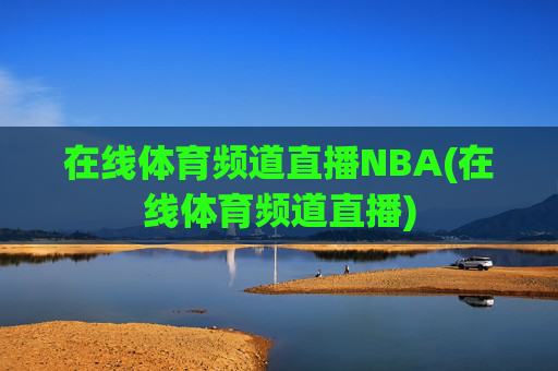 在线体育频道直播NBA(在线体育频道直播)
