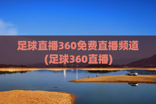 足球直播360免费直播频道(足球360直播)