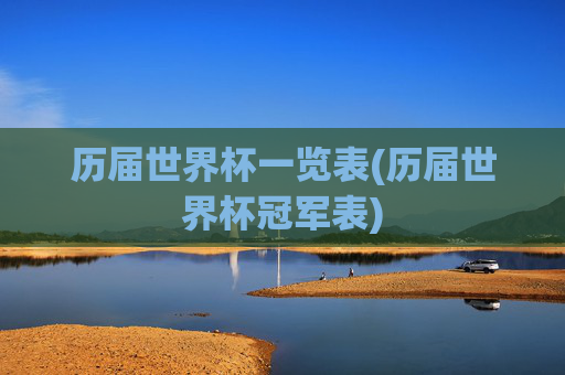 历届世界杯一览表(历届世界杯冠军表)