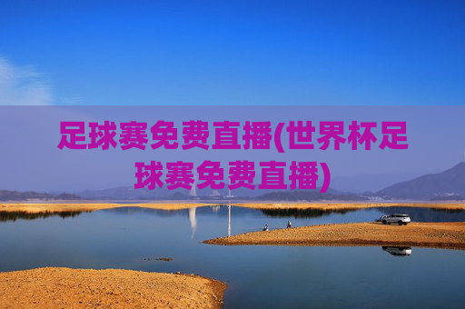 足球赛免费直播(世界杯足球赛免费直播)