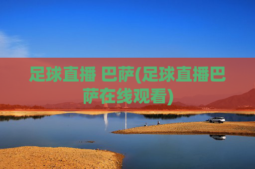 足球直播 巴萨(足球直播巴萨在线观看)