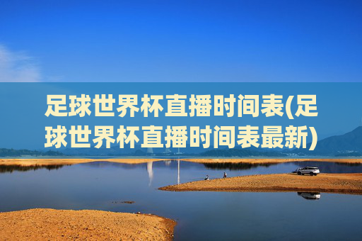 足球世界杯直播时间表(足球世界杯直播时间表最新)