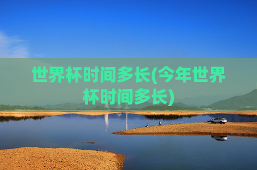 世界杯时间多长(今年世界杯时间多长)