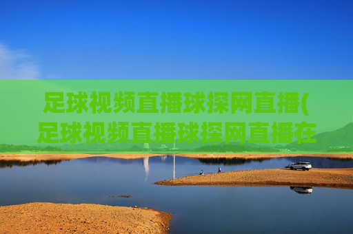 足球视频直播球探网直播(足球视频直播球探网直播在线观看)
