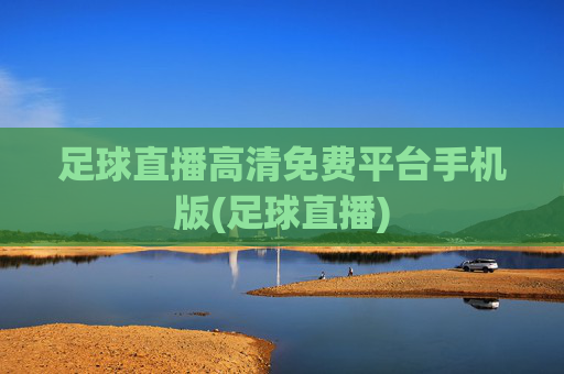 足球直播高清免费平台手机版(足球直播)