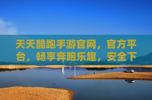 天天酷跑手游官网,官方平台,畅享奔跑乐趣,安全下载与资讯一手掌握,天天酷跑手游官方平台,安全下载与资讯,畅享奔跑乐趣