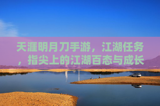 天涯明月刀手游，江湖任务，指尖上的江湖百态与成长之旅，天涯明月刀手游江湖任务，指尖上的江湖百态与成长之旅