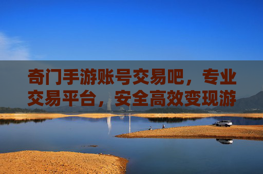 奇门手游账号交易吧,专业交易平台,安全高效变现游戏资产,奇门手游账号交易吧,专业安全平台,高效变现游戏资产