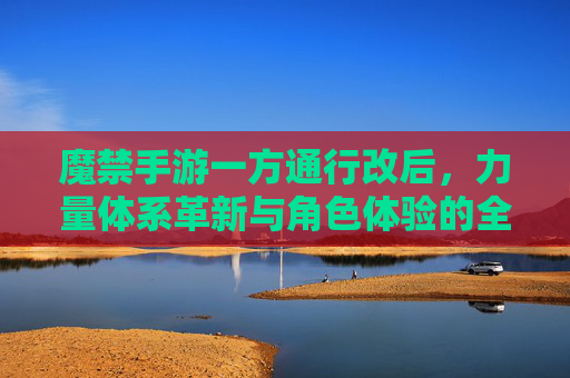 魔禁手游一方通行改后，力量体系革新与角色体验的全新探索