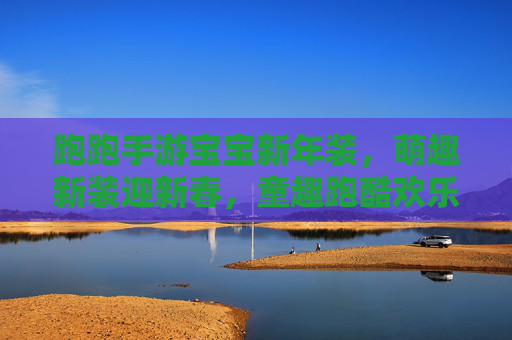 跑跑手游宝宝新年装，萌趣新装迎新春，童趣跑酷欢乐多！