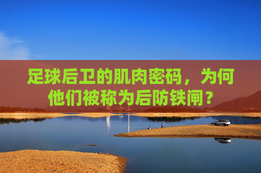 足球后卫的肌肉密码，为何他们被称为后防铁闸？