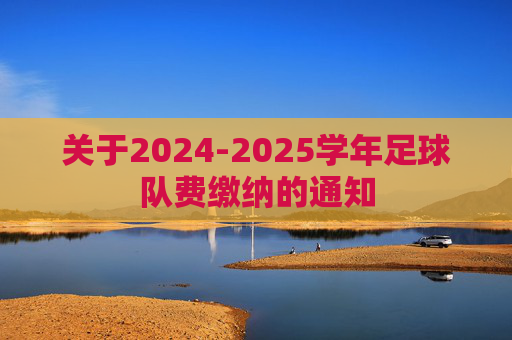 关于2024-2025学年足球队费缴纳的通知