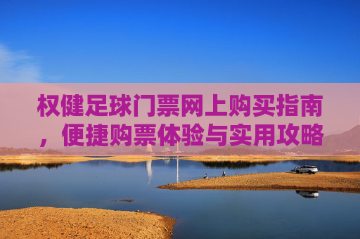 权健足球门票网上购买指南,便捷购票体验与实用攻略