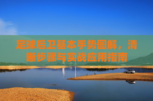 足球后卫基本手势图解，清晰步骤与实战应用指南