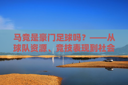马竞是豪门足球吗？——从球队资源、竞技表现到社会影响力的多维审视