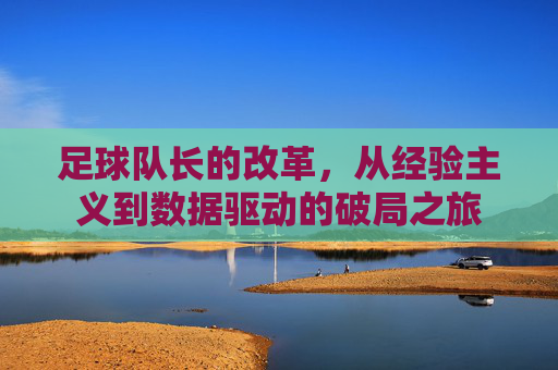 足球队长的改革，从经验主义到数据驱动的破局之旅