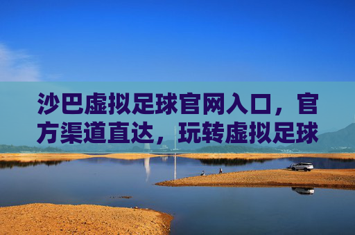 沙巴虚拟足球官网入口，官方渠道直达，玩转虚拟足球的权威平台，沙巴虚拟足球官网入口，官方渠道直达，权威平台玩转虚拟足球