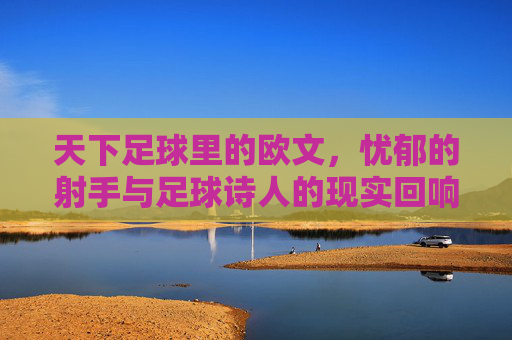 天下足球里的欧文，忧郁的射手与足球诗人的现实回响，天下足球里的欧文，忧郁的射手与足球诗人的现实回响