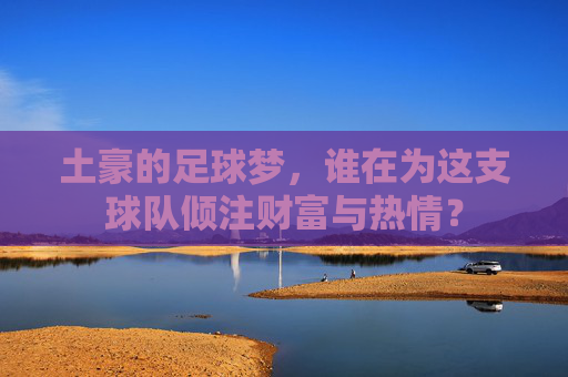 土豪的足球梦，谁在为这支球队倾注财富与热情？