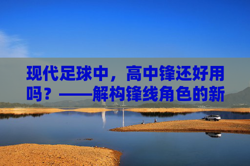 现代足球中,高中锋还好用吗?——解构锋线角色的新变局