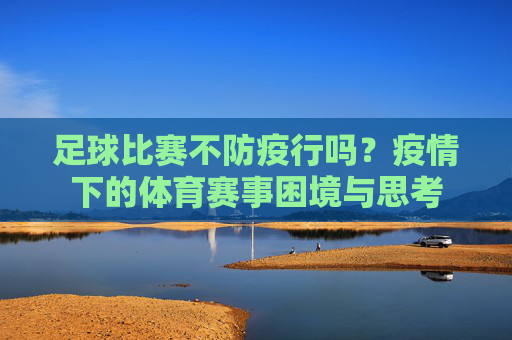 足球比赛不防疫行吗?疫情下的体育赛事困境与思考