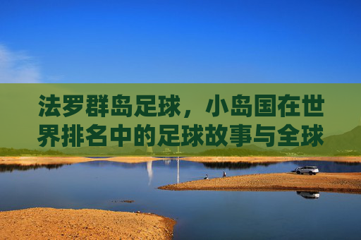 法罗群岛足球，小岛国在世界排名中的足球故事与全球影响力