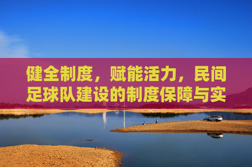 健全制度,赋能活力,民间足球队建设的制度保障与实践路径