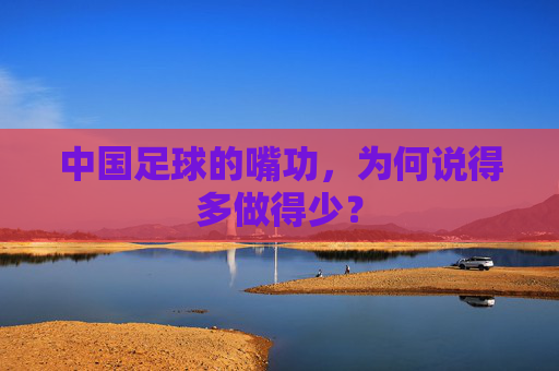 中国足球的嘴功，为何说得多做得少？