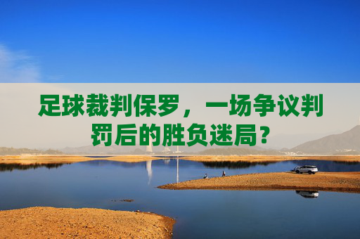 足球裁判保罗，一场争议判罚后的胜负迷局？