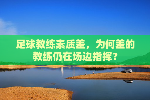 足球教练素质差,为何差的教练仍在场边指挥?