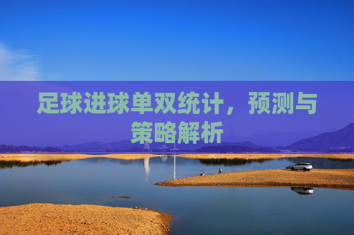 足球进球单双统计,预测与策略解析
