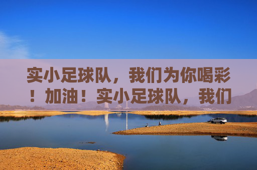 实小足球队，我们为你喝彩！加油！实小足球队，我们为你喝彩！加油！