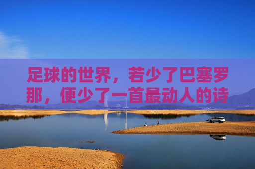 足球的世界，若少了巴塞罗那，便少了一首最动人的诗