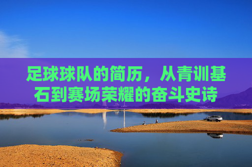 足球球队的简历，从青训基石到赛场荣耀的奋斗史诗