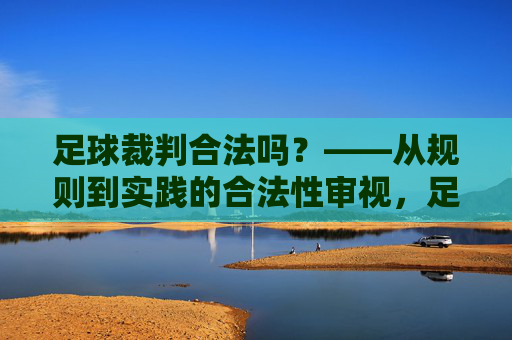 足球裁判合法吗?——从规则到实践的合法性审视,足球裁判合法吗?——从规则到实践的合法性审视