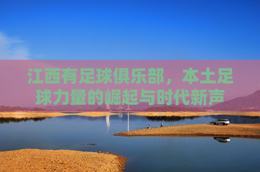 江西有足球俱乐部，本土足球力量的崛起与时代新声