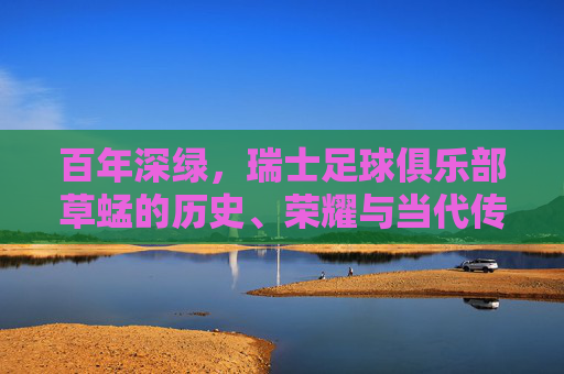 百年深绿，瑞士足球俱乐部草蜢的历史、荣耀与当代传承