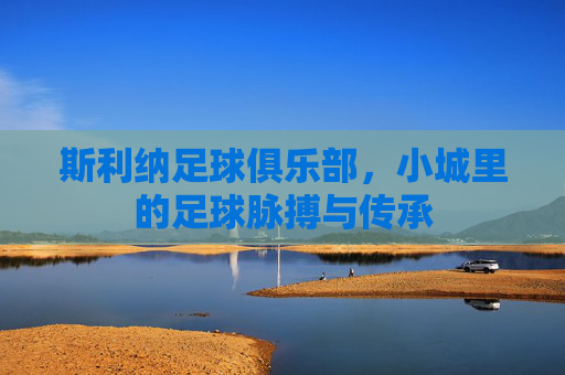 斯利纳足球俱乐部,小城里的足球脉搏与传承