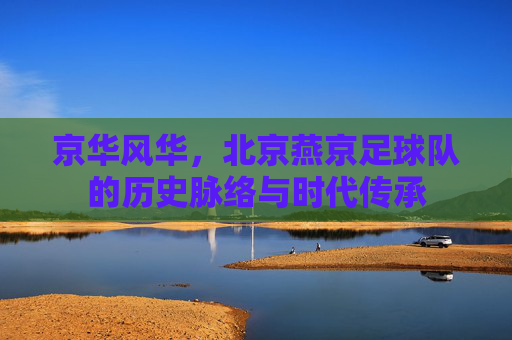京华风华，北京燕京足球队的历史脉络与时代传承