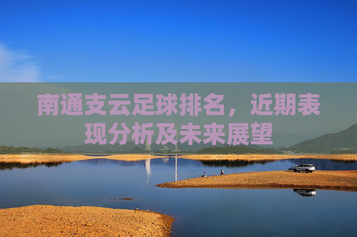 南通支云足球排名,近期表现分析及未来展望