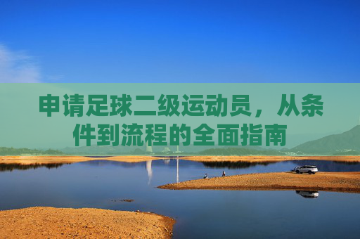申请足球二级运动员，从条件到流程的全面指南