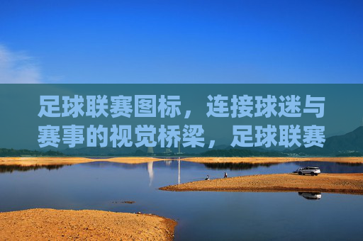 足球联赛图标，连接球迷与赛事的视觉桥梁，足球联赛图标，连接球迷与赛事的视觉桥梁