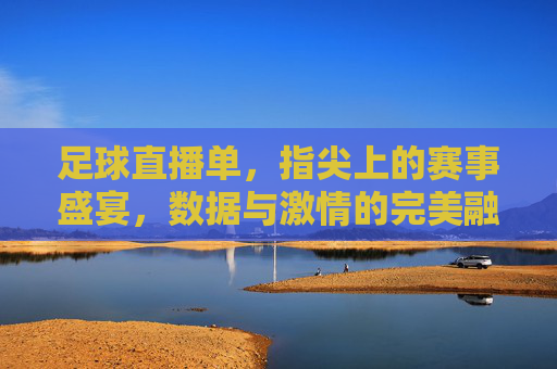 足球直播单,指尖上的赛事盛宴,数据与激情的完美融合——解码现代球迷的观赛新方式,足球直播单,指尖上的赛事盛宴,数据与激情的完美融合——解码现代球迷的观赛新方式