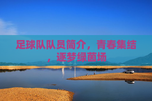 足球队队员简介，青春集结，逐梦绿茵场