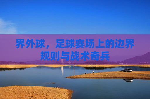界外球，足球赛场上的边界规则与战术奇兵
